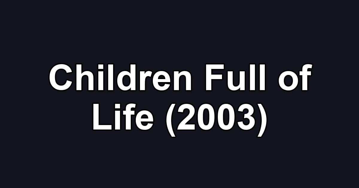 Children Full of Life (2003)