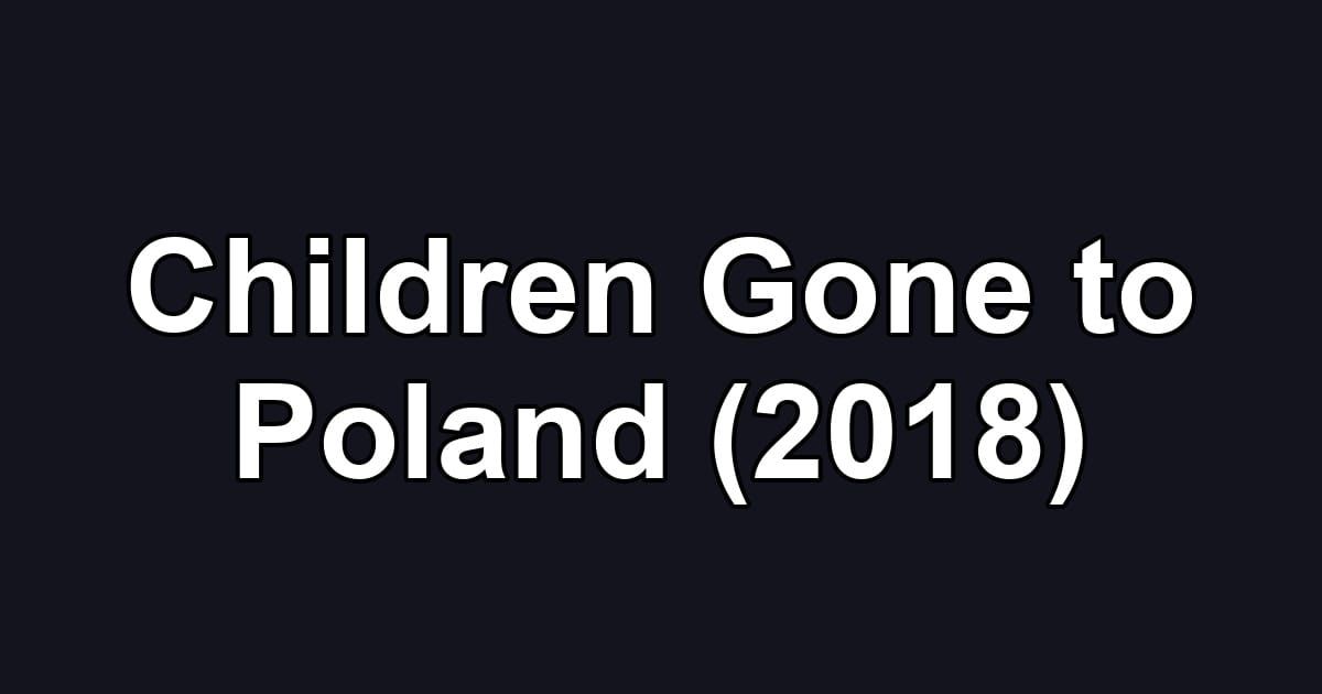 Children Gone to Poland (2018)