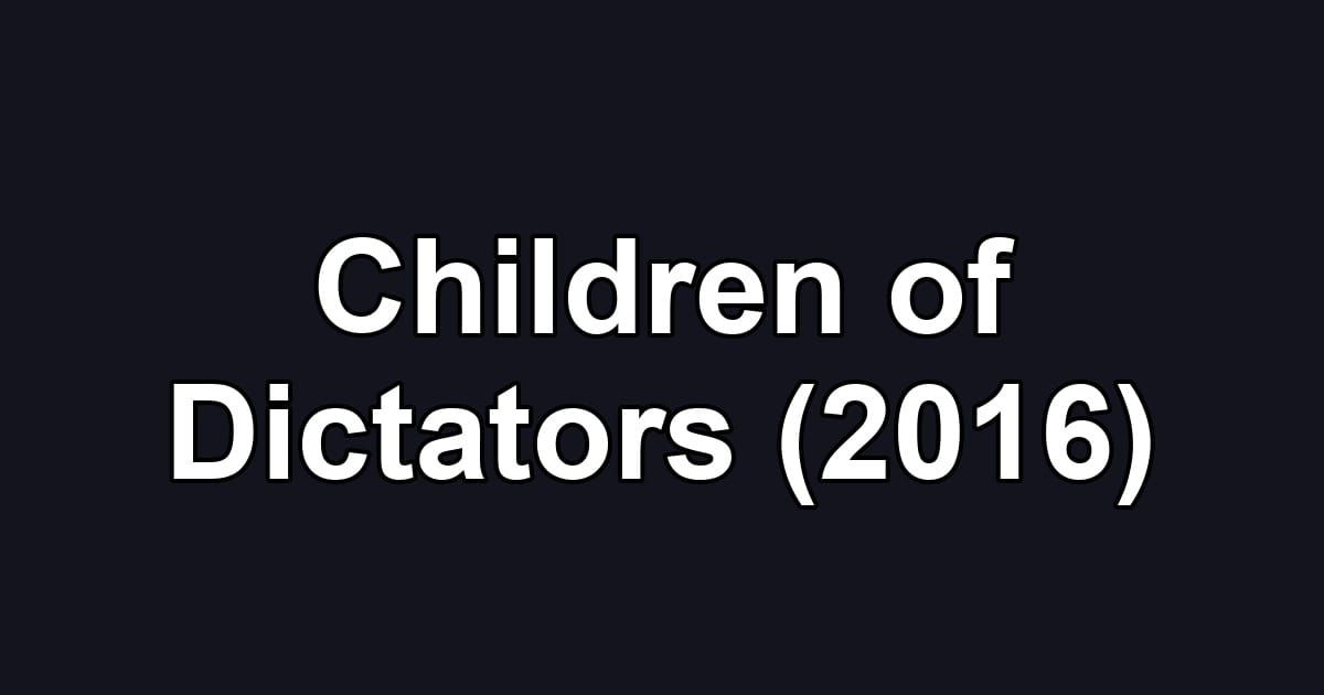 Children of Dictators (2016)