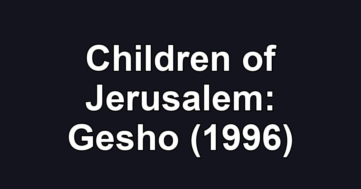 Children of Jerusalem: Gesho (1996)