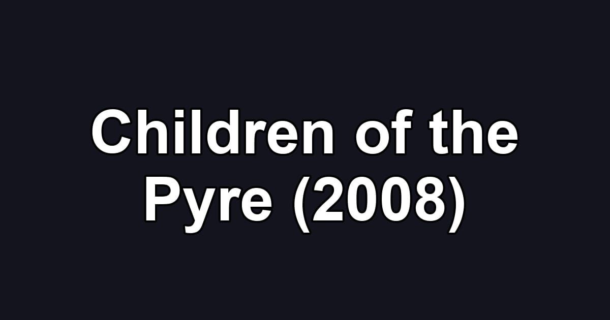 Children of the Pyre (2008)