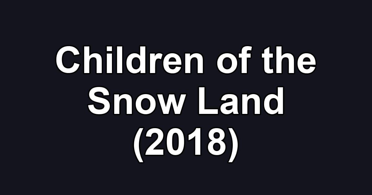 Children of the Snow Land (2018)
