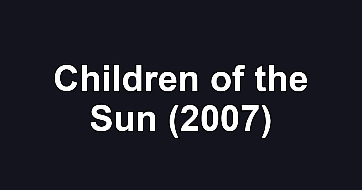 Children of the Sun (2007)
