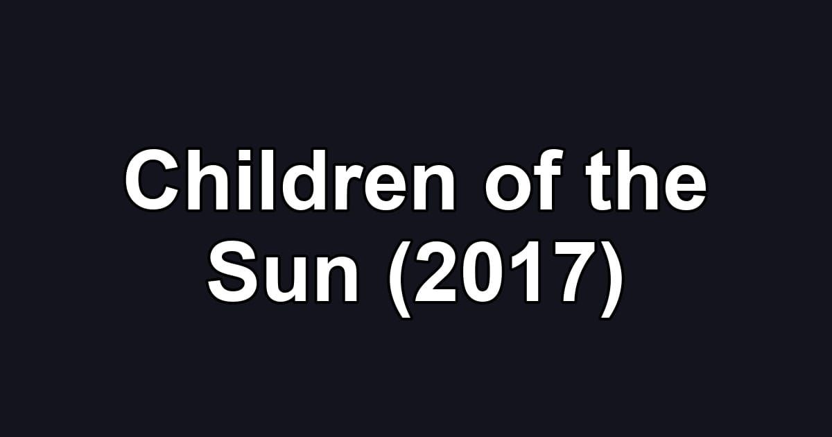 Children of the Sun (2017)
