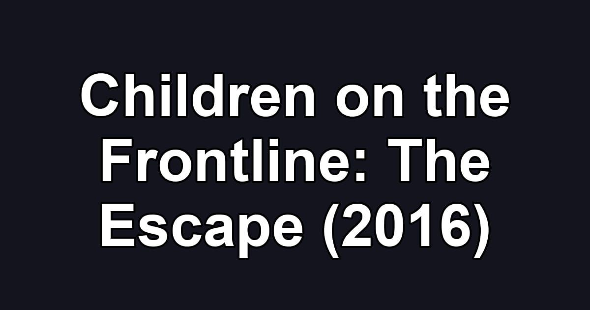 Children on the Frontline: The Escape (2016)
