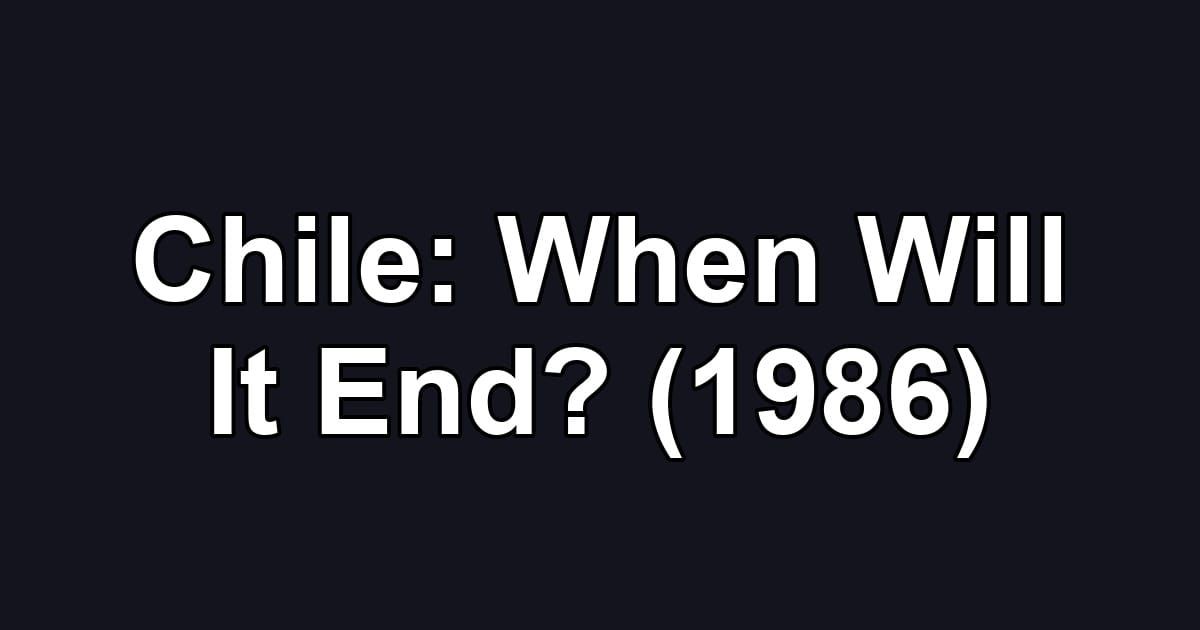 Chile: When Will It End? (1986)