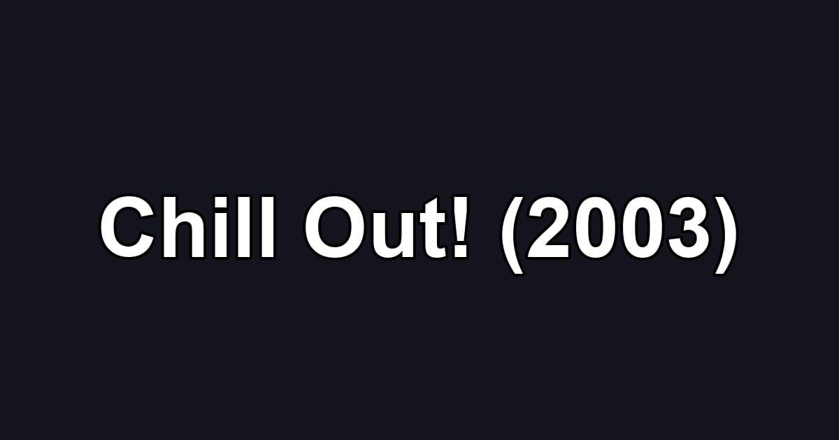 Chill Out! (2003)