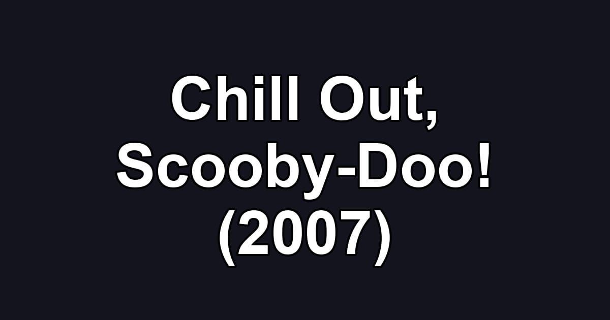Chill Out, Scooby-Doo! (2007)