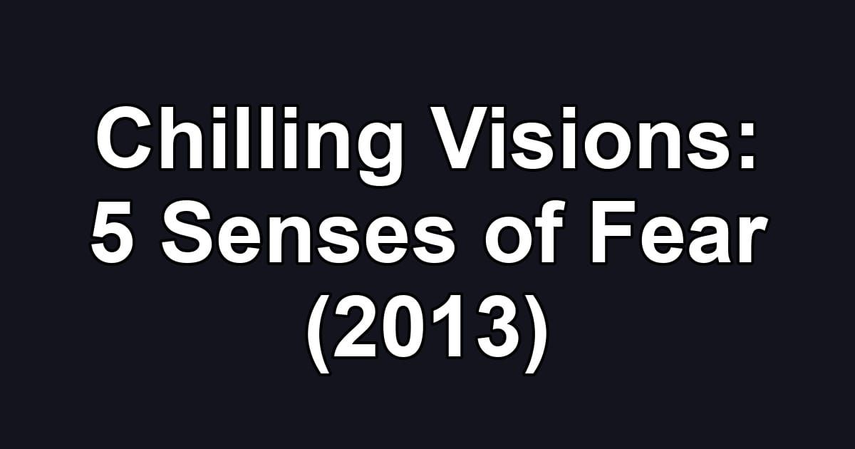 Chilling Visions: 5 Senses of Fear (2013)