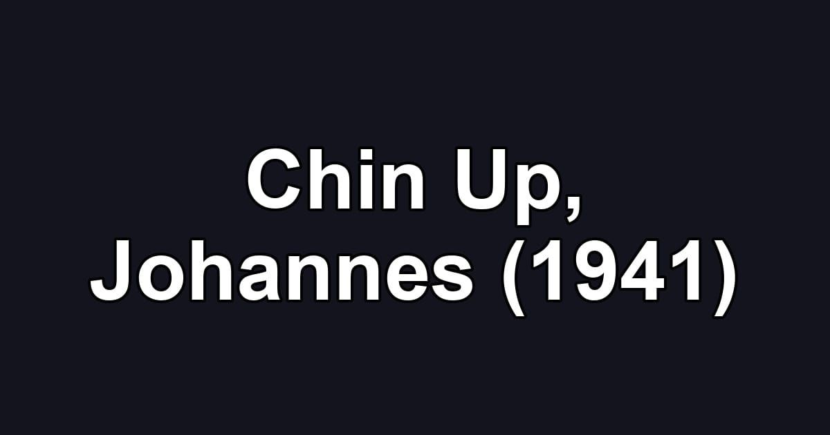 Chin Up, Johannes (1941)