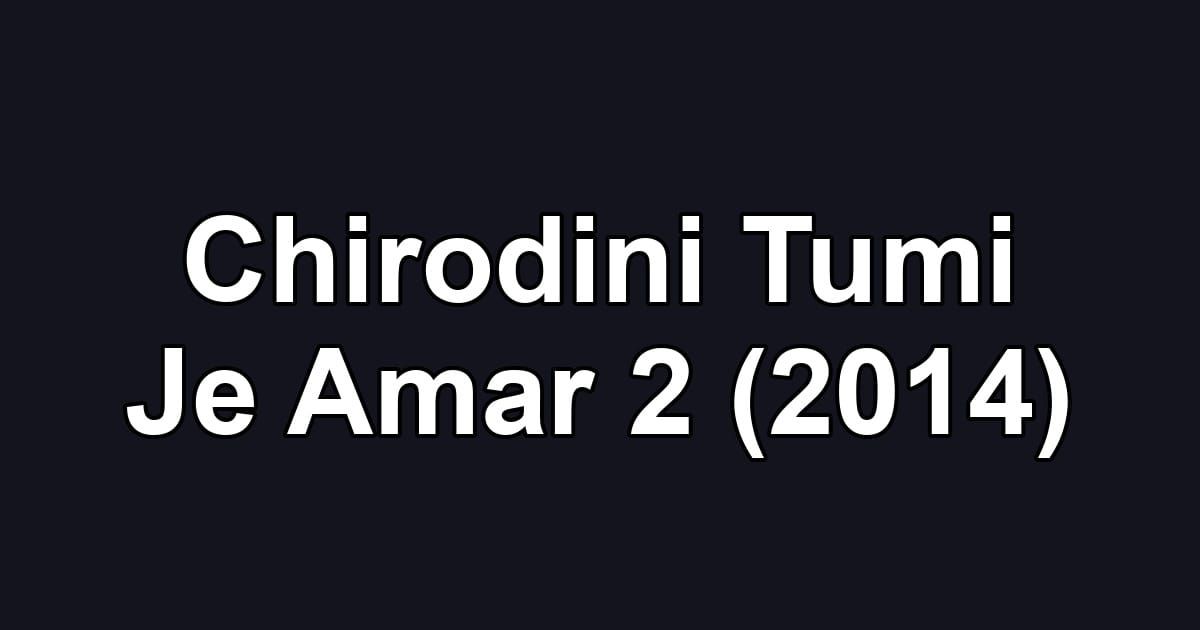 Chirodini Tumi Je Amar 2 (2014)