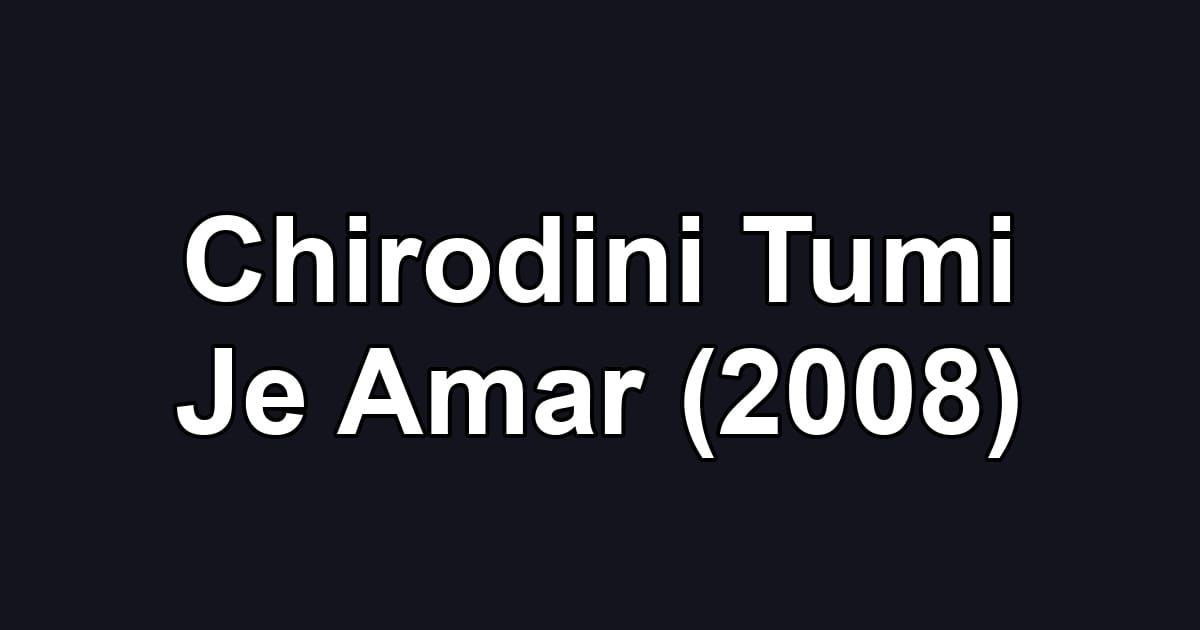 Chirodini Tumi Je Amar (2008)