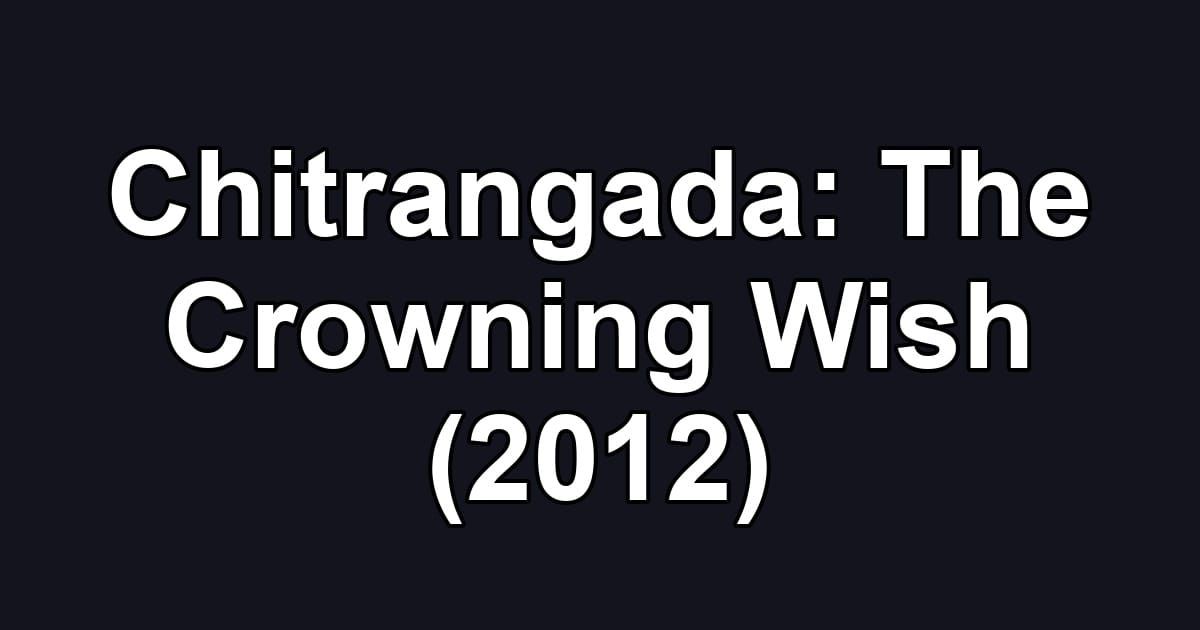 Chitrangada: The Crowning Wish (2012)