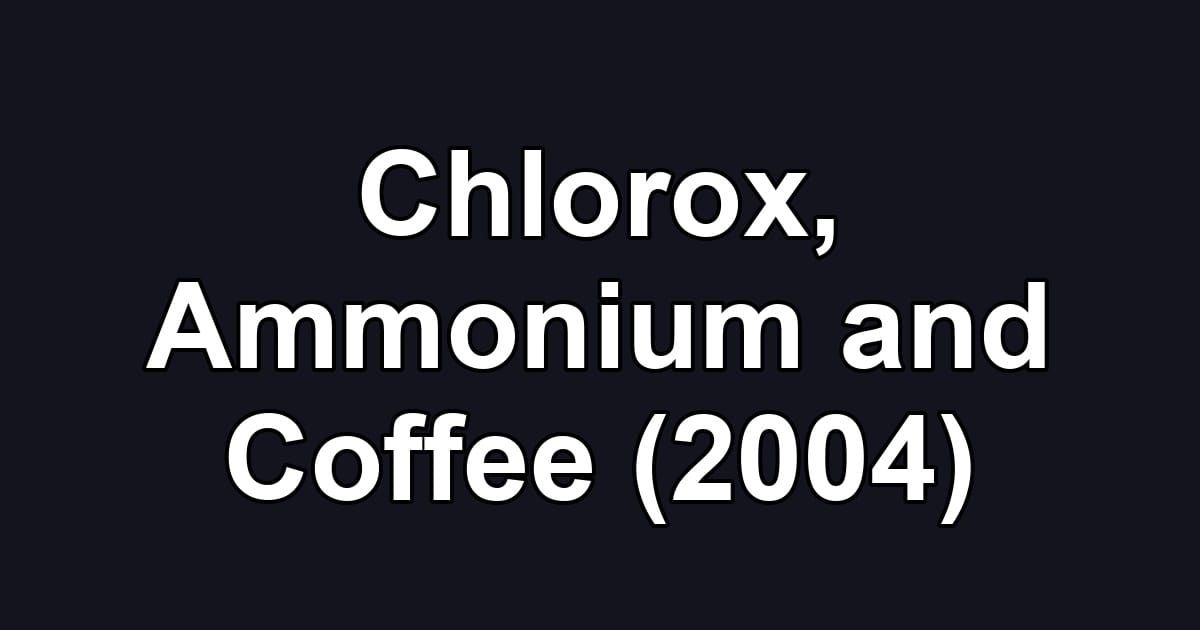 Chlorox, Ammonium and Coffee (2004)