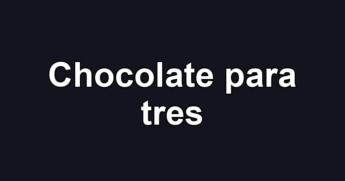 Chocolate para tres