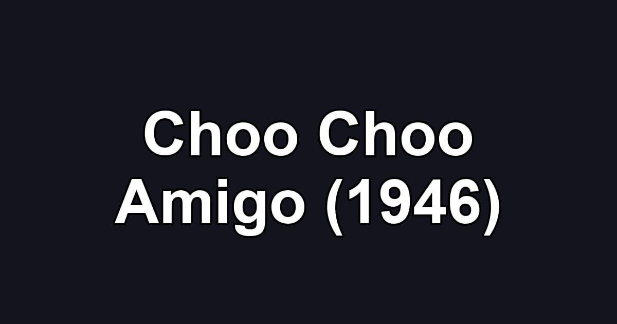 Choo Choo Amigo (1946)