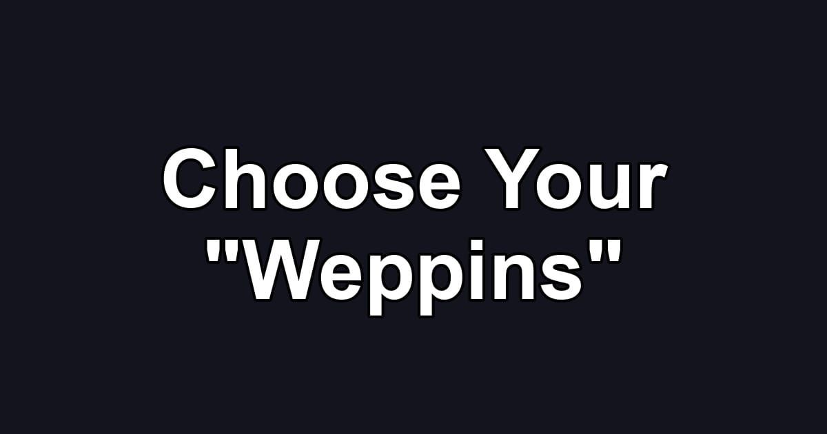 Choose Your "Weppins"