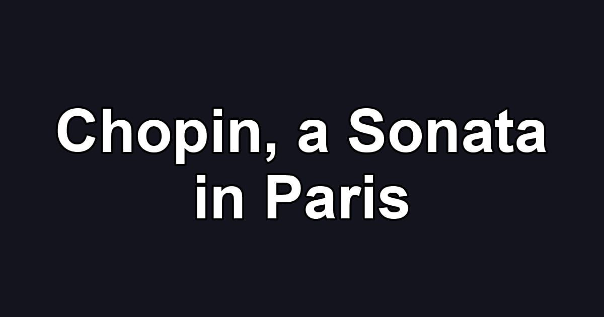 Chopin, a Sonata in Paris