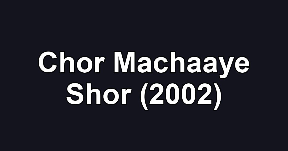 Chor Machaaye Shor (2002)