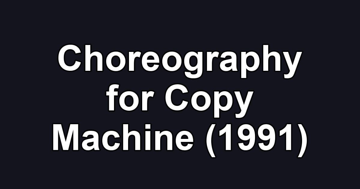 Choreography for Copy Machine (1991)