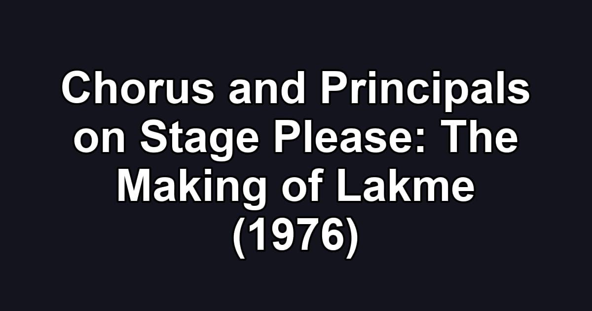 Chorus and Principals on Stage Please: The Making of Lakme (1976)
