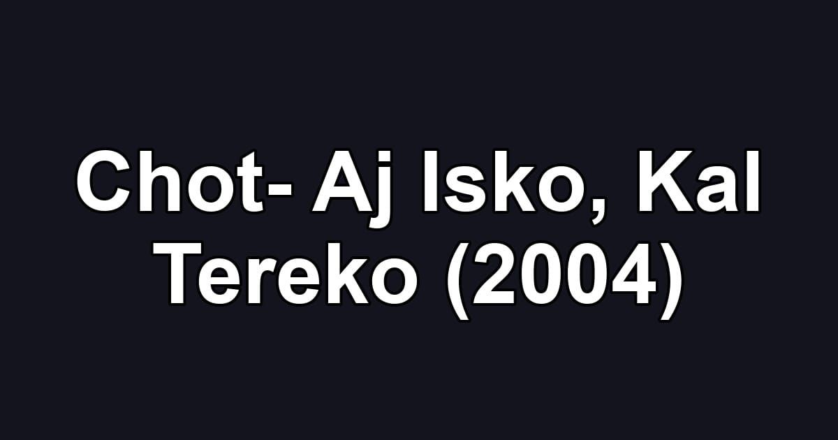 Chot- Aj Isko, Kal Tereko (2004)