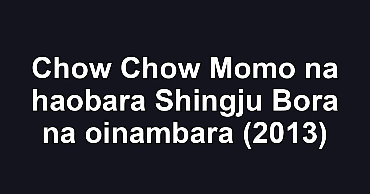 Chow Chow Momo na haobara Shingju Bora na oinambara (2013)