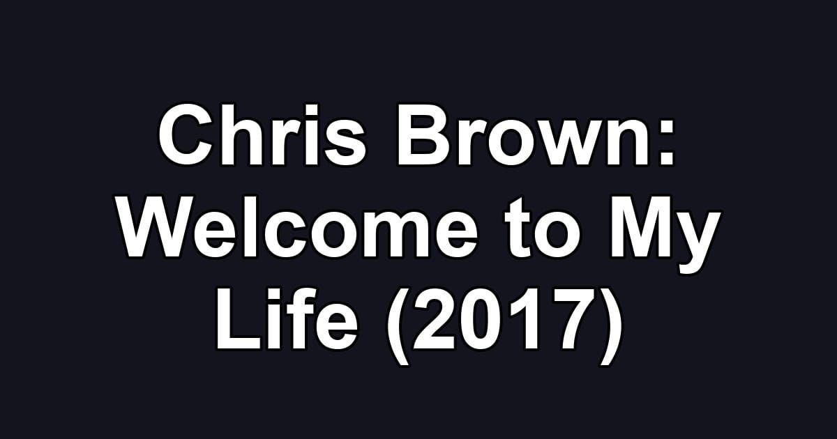 Chris Brown: Welcome to My Life (2017)