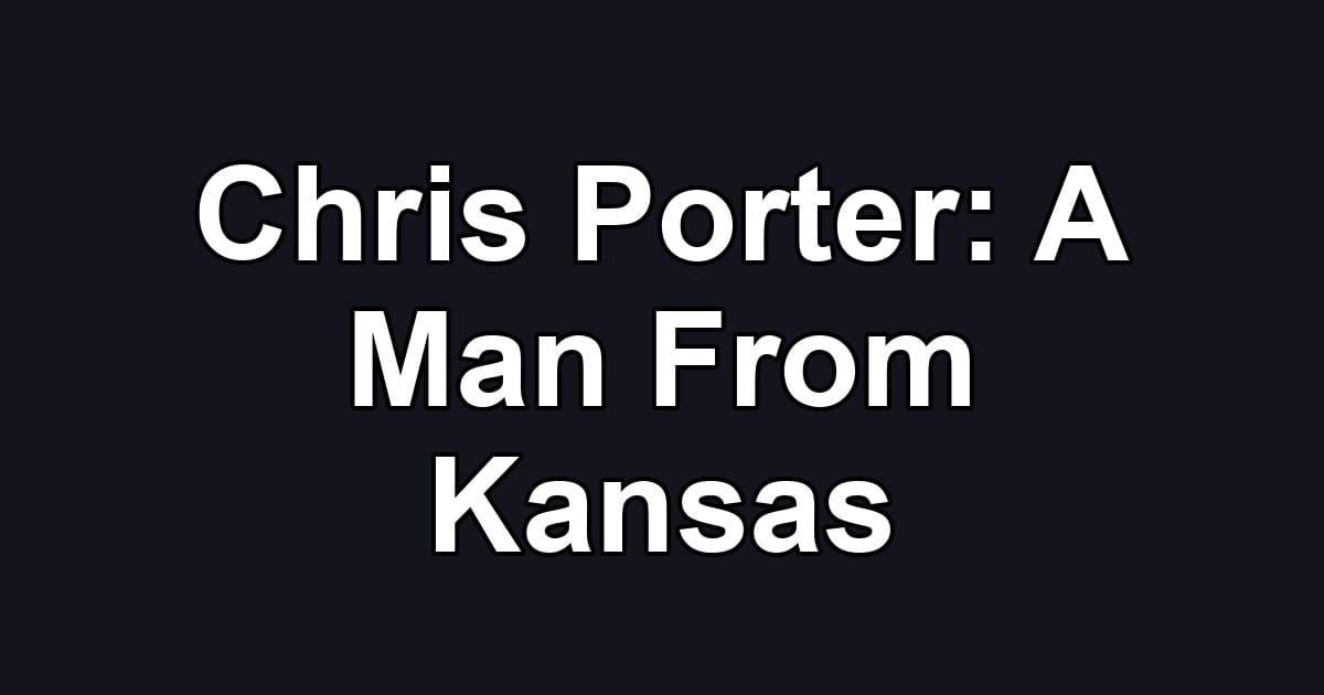 Chris Porter: A Man From Kansas