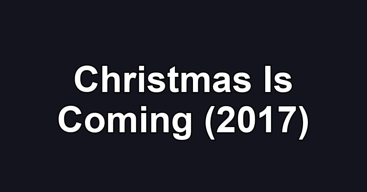 Christmas Is Coming (2017)