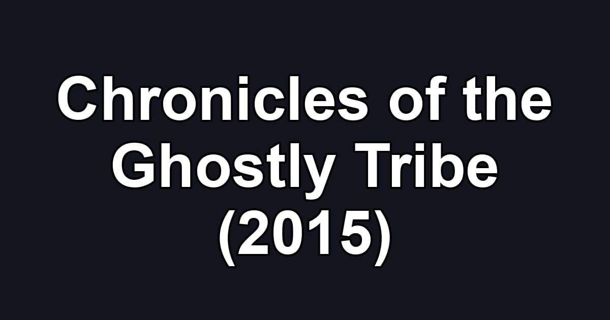 Chronicles of the Ghostly Tribe (2015)