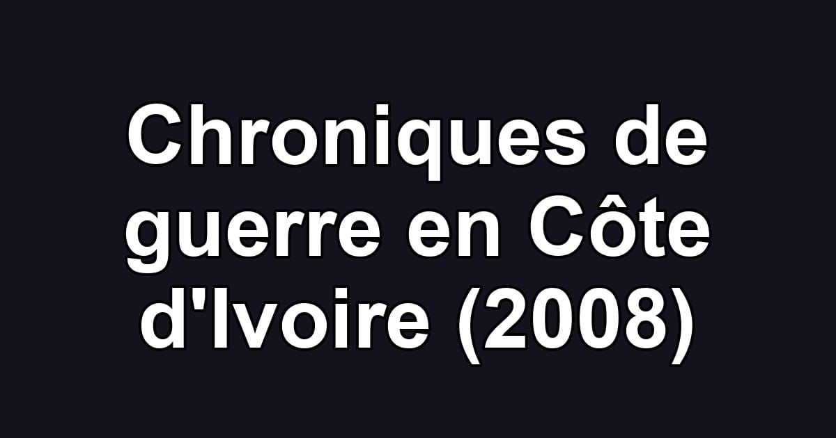 Chroniques de guerre en Côte d'Ivoire (2008)