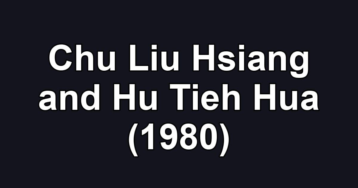 Chu Liu Hsiang and Hu Tieh Hua (1980)