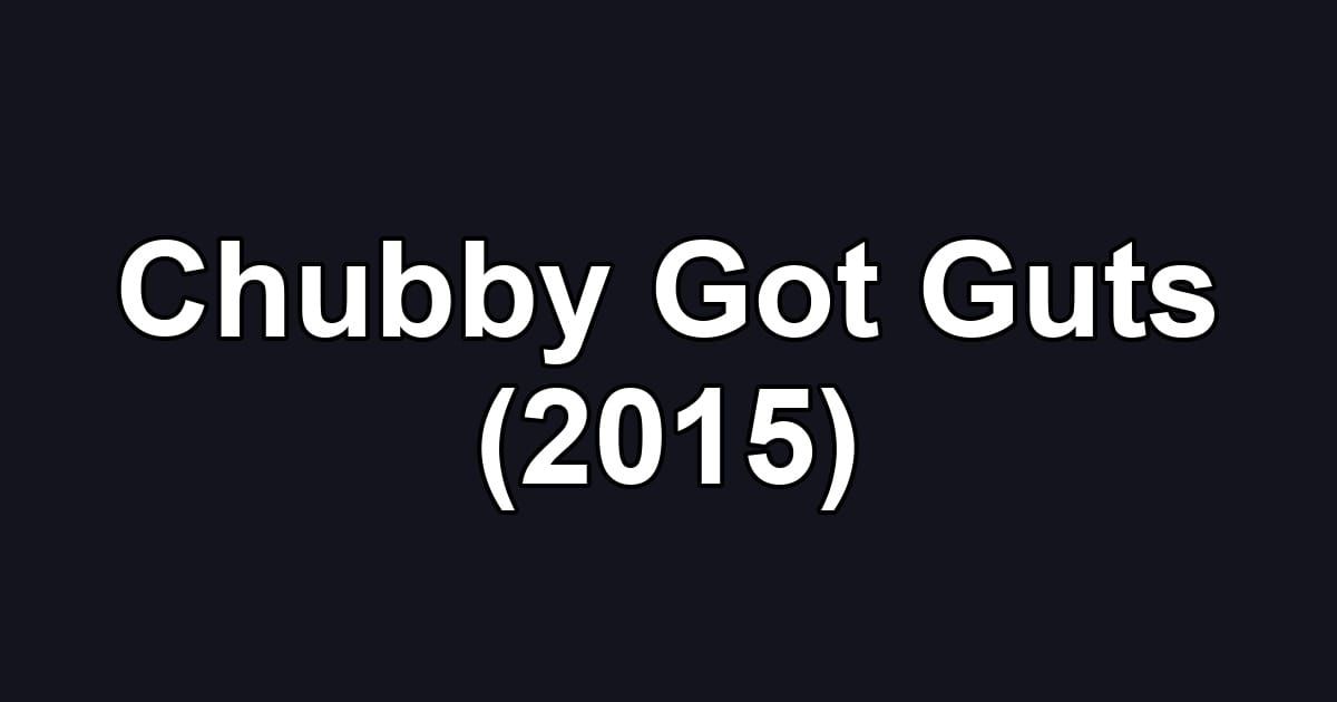 Chubby Got Guts (2015)