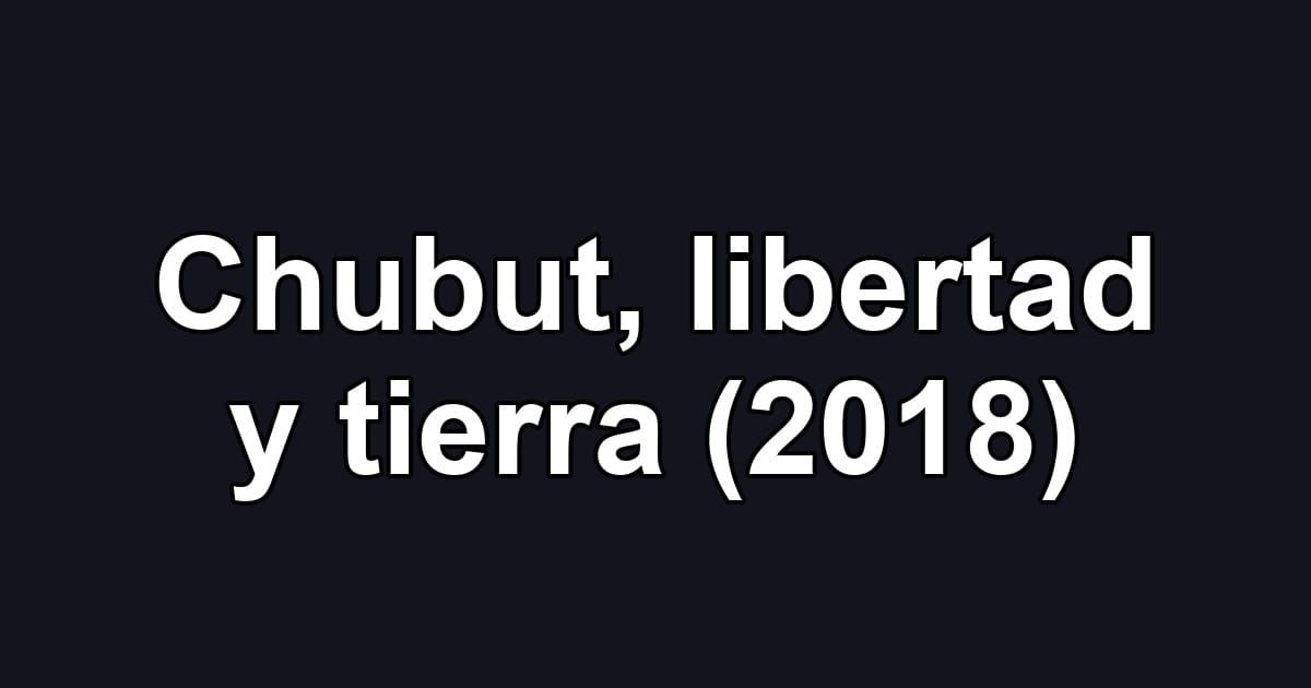 Chubut, libertad y tierra (2018)
