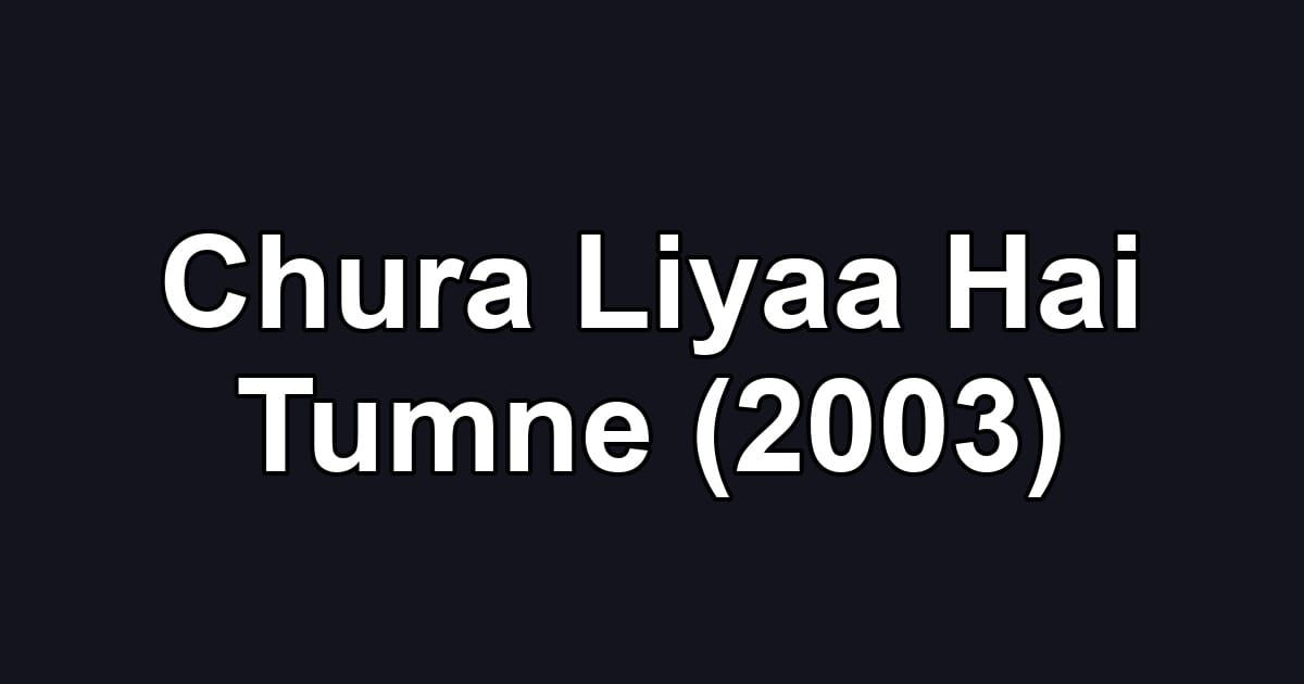 Chura Liyaa Hai Tumne (2003)