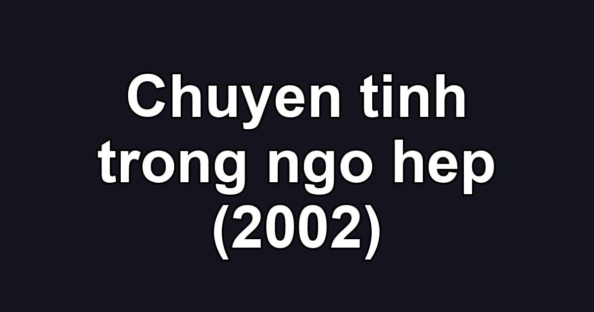 Chuyen tinh trong ngo hep (2002)