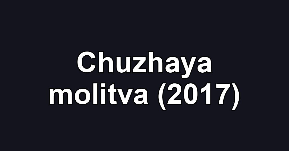 Chuzhaya molitva (2017)