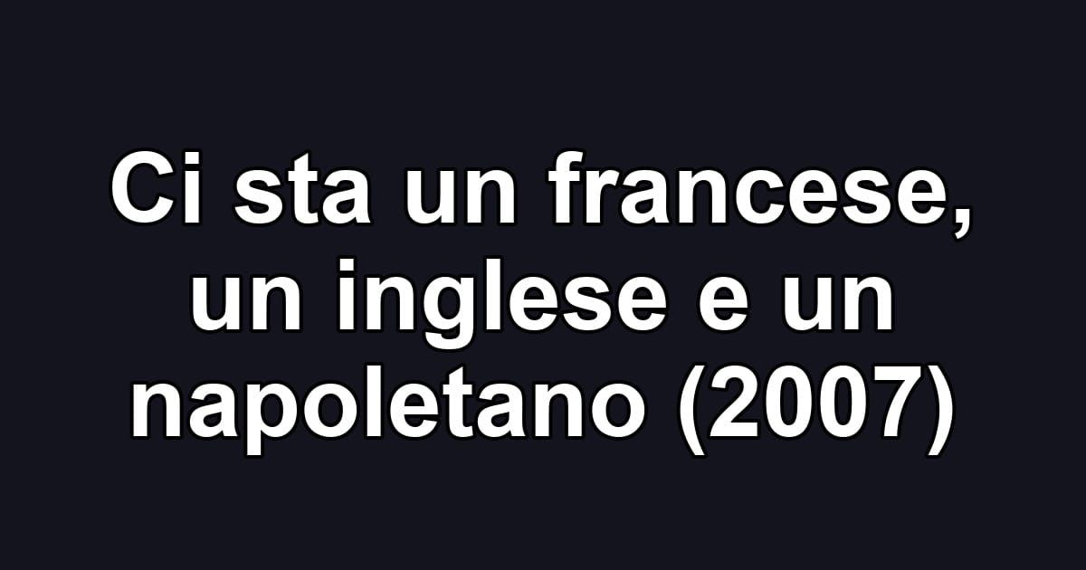 Ci sta un francese, un inglese e un napoletano (2007)