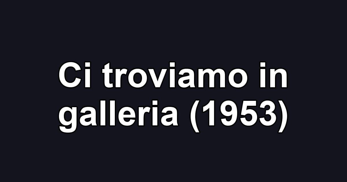 Ci troviamo in galleria (1953)