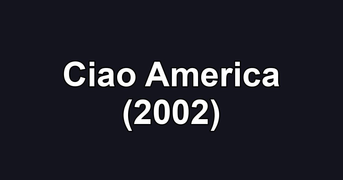 Ciao America (2002)