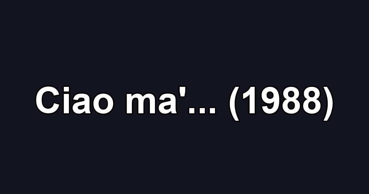 Ciao ma'... (1988)