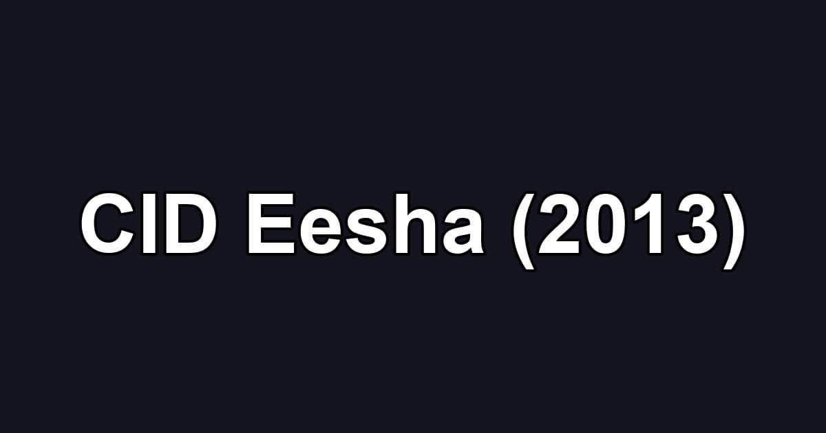 CID Eesha (2013)