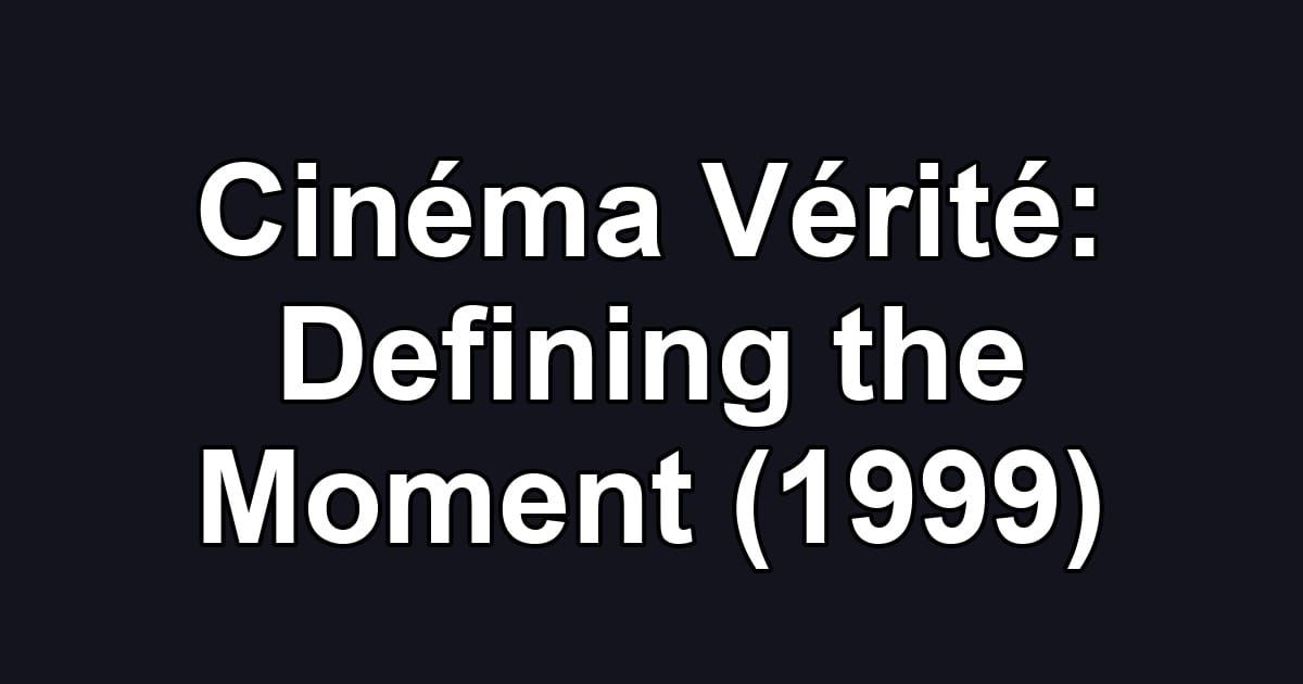 Cinéma Vérité: Defining the Moment (1999)