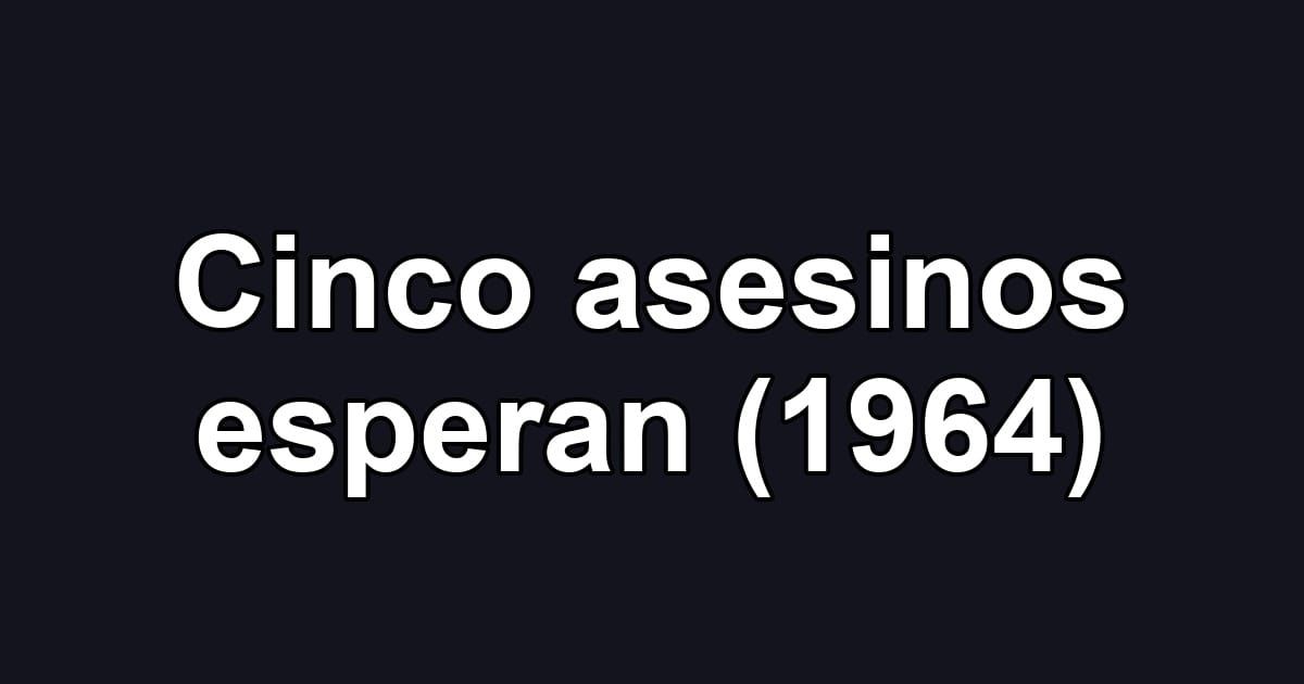 Cinco asesinos esperan (1964)