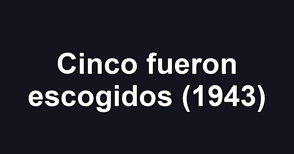 Cinco fueron escogidos (1943)