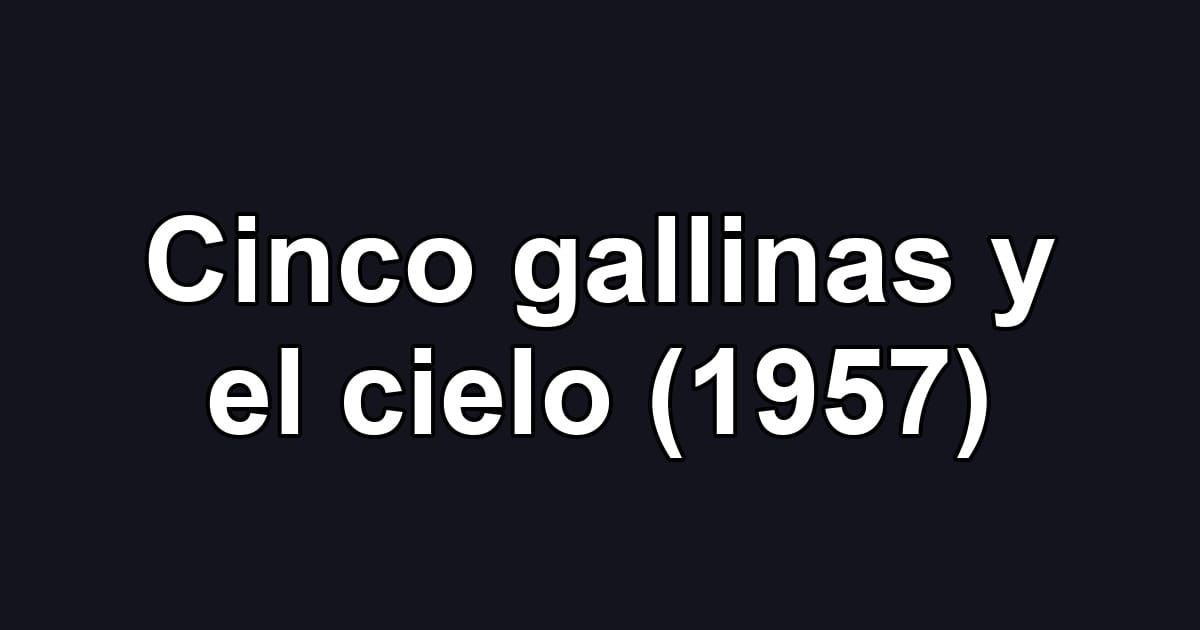 Cinco gallinas y el cielo (1957)