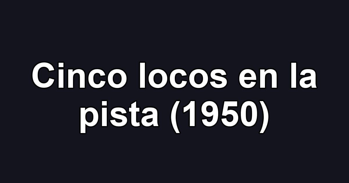 Cinco locos en la pista (1950)