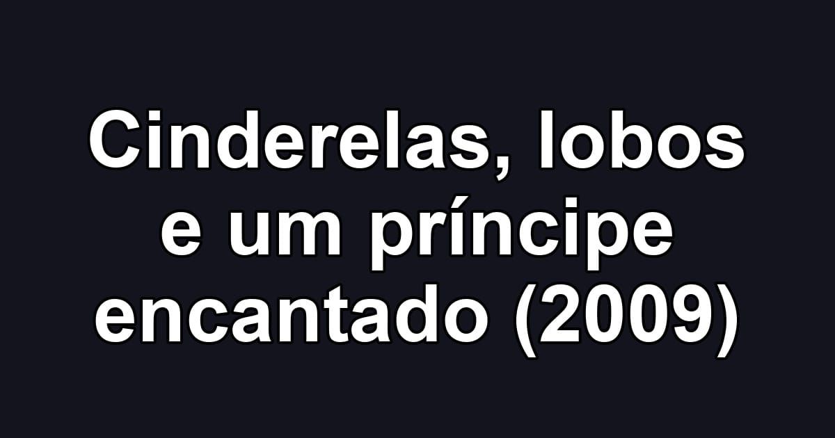 Cinderelas, lobos e um príncipe encantado (2009)