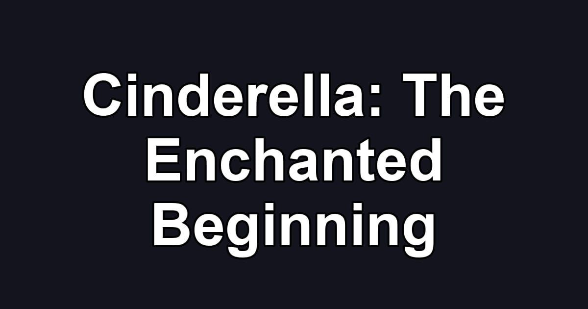 Cinderella: The Enchanted Beginning